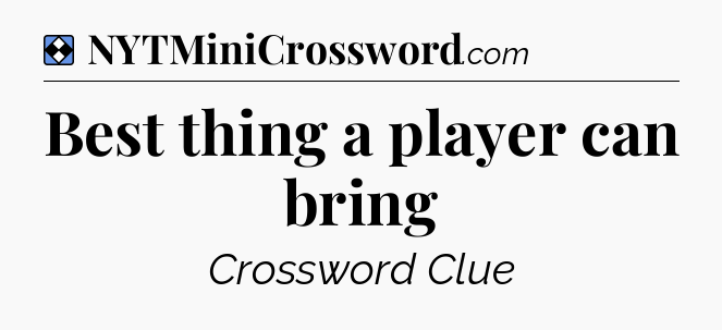 Solution: Best thing a player can bring - NYT Mini Crossword