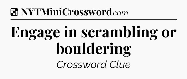 Solution: Engage in scrambling or bouldering - NYT Crossword