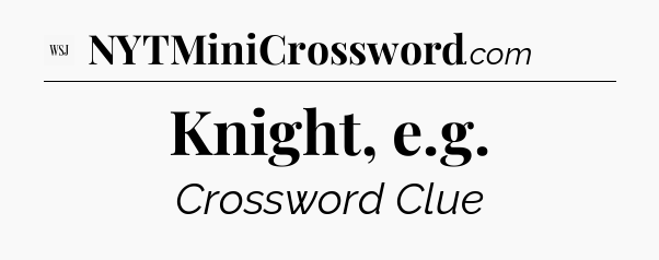 Knight, e.g - WSJ Crossword