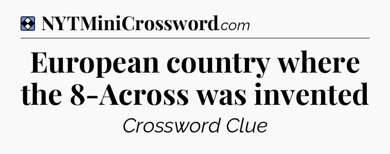 Solution: European country where the 8-Across was invented - NYT Mini Crossword