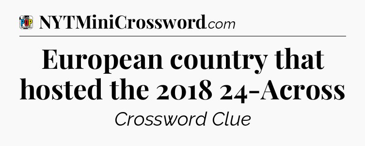 European country that hosted the 2018 24-Across Crossword Clue