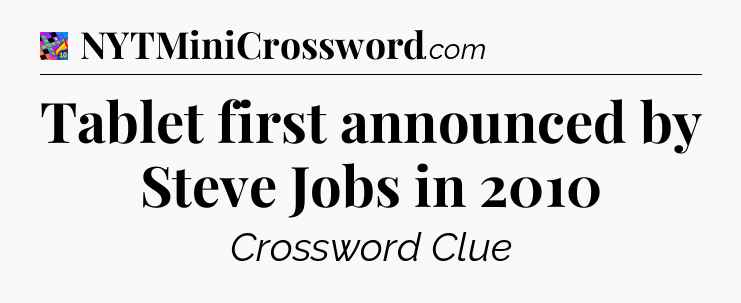 Tablet first announced by Steve Jobs in 2010 Crossword Clue