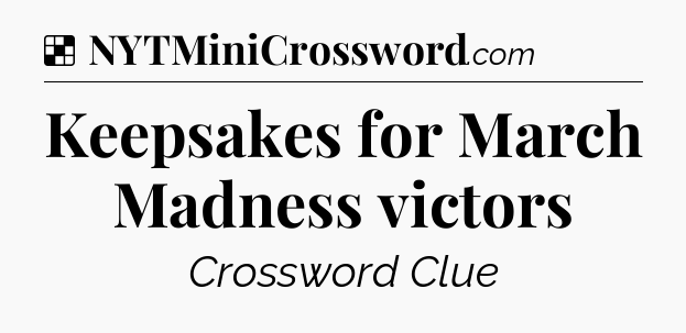 Solution: Keepsakes for March Madness victors - NYT Crossword