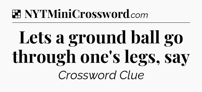 Solution: Lets a ground ball go through one's legs, say - NYT Crossword