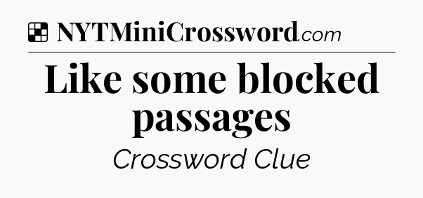 Solution: Like some blocked passages - NYT Crossword