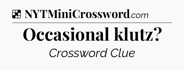 Solution: Occasional klutz - NYT Crossword