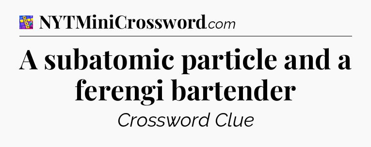 A subatomic particle and a ferengi bartender Codycross