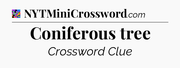 Coniferous tree Crossword Clue