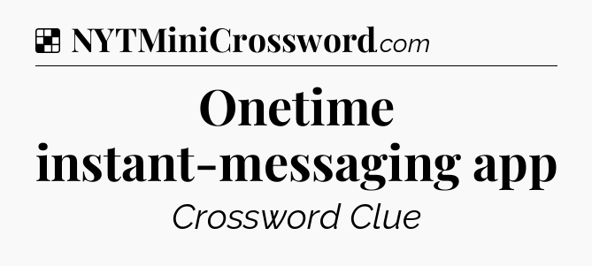 Solution: Onetime instant-messaging app - NYT Crossword
