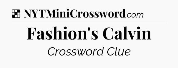 Solution: Fashion's Calvin - NYT Crossword