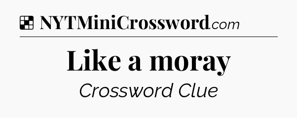 Solution: Like a moray - NYT Crossword