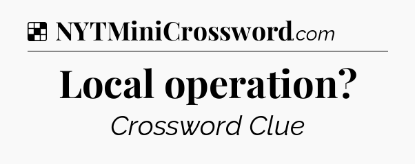 Solution: Local operation - NYT Crossword