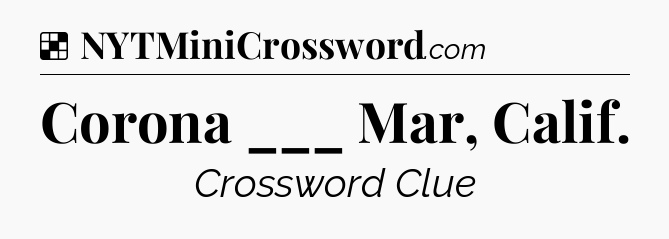 Solution: Corona ___ Mar, Calif - NYT Crossword