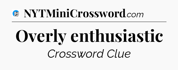 Overly enthusiastic Crossword Clue