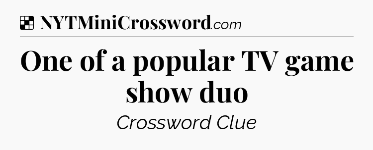 Solution: One of a popular TV game show duo - NYT Crossword