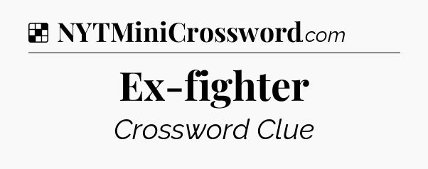 Solution: Ex-fighter - NYT Crossword