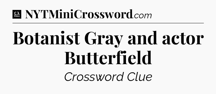 Botanist Gray and actor Butterfield - LA Times Crossword