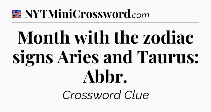 Month with the zodiac signs Aries and Taurus: Abbr Crossword Clue