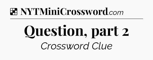 Solution: Question, part 2 - NYT Crossword