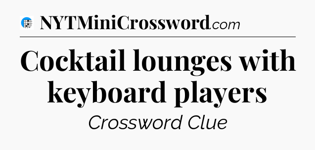 Cocktail lounges with keyboard players Crossword Clue