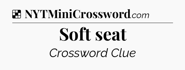Solution: Soft seat - NYT Crossword