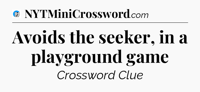 Avoids the seeker, in a playground game Crossword Clue