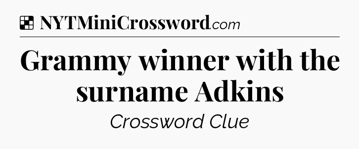 Solution: Grammy winner with the surname Adkins - NYT Crossword