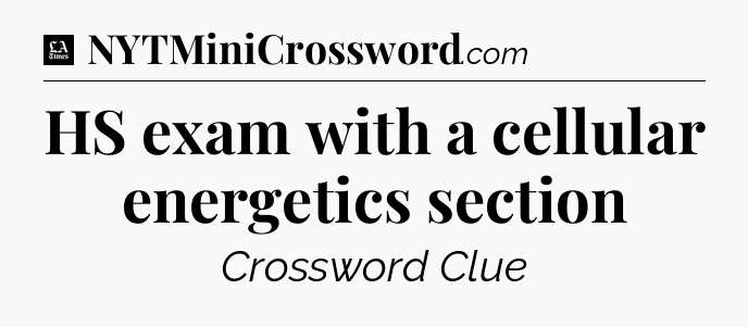 HS exam with a cellular energetics section - LA Times Crossword