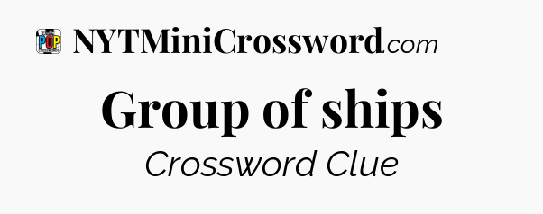 Group of ships Crossword Clue