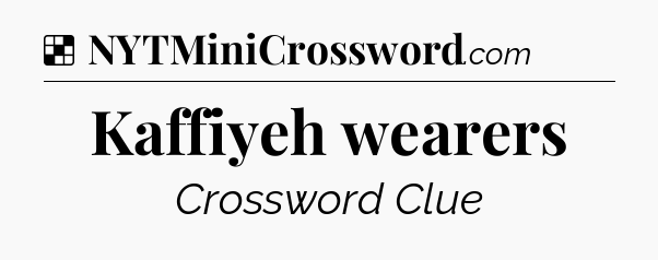 Solution: Kaffiyeh wearers - NYT Crossword