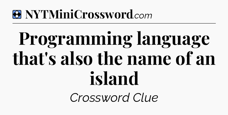 Solution: Programming language that's also the name of an island - NYT Mini Crossword