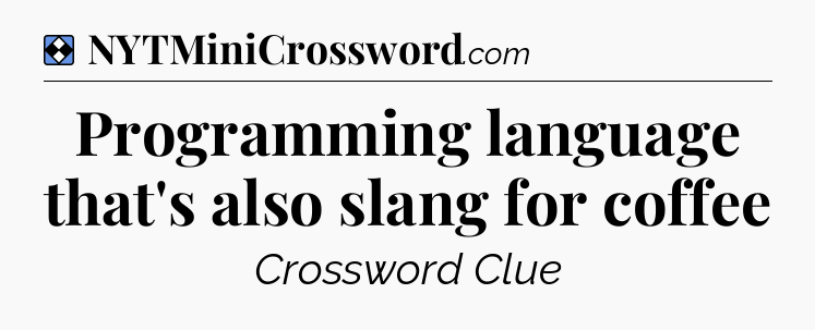 Solution: Programming language that's also slang for coffee - NYT Mini Crossword
