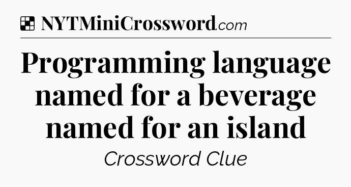 Solution: Programming language named for a beverage named for an island - NYT Crossword