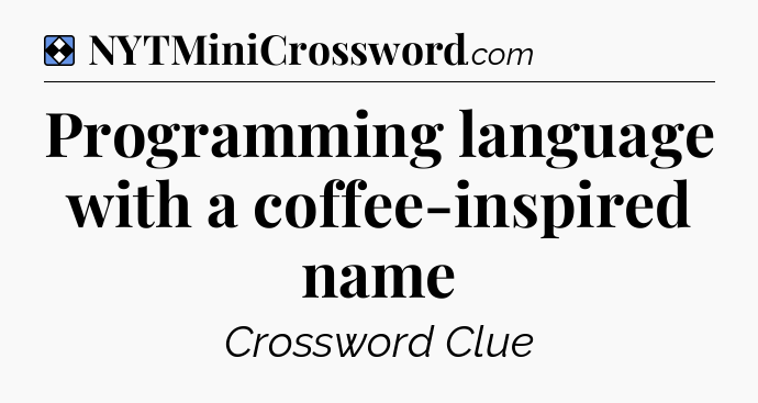Solution: Programming language with a coffee-inspired name - NYT Mini Crossword