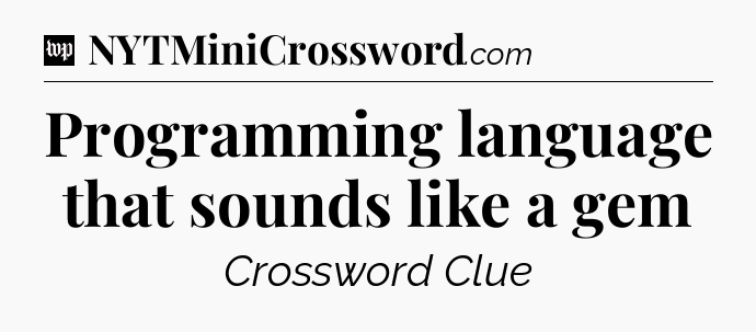 Programming language that sounds like a gem Crossword Clue
