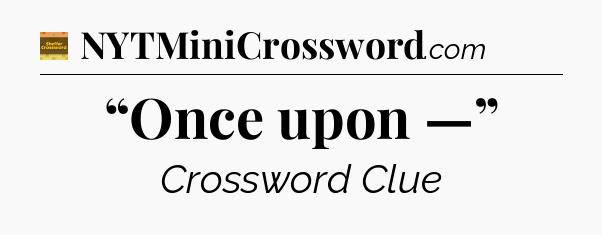 “Once upon —” - Eugene Sheffer Crossword