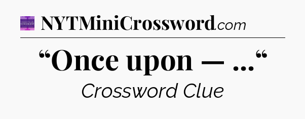“Once upon — ...“ - Thomas Joseph Crossword