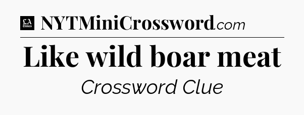Like wild boar meat - LA Times Crossword