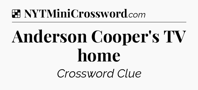 Solution: Anderson Cooper's TV home - NYT Crossword