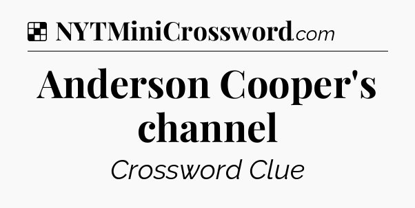 Solution: Anderson Cooper's channel - NYT Crossword