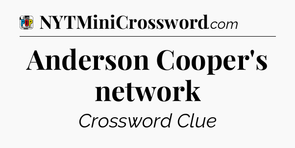 Anderson Cooper's network Crossword Clue