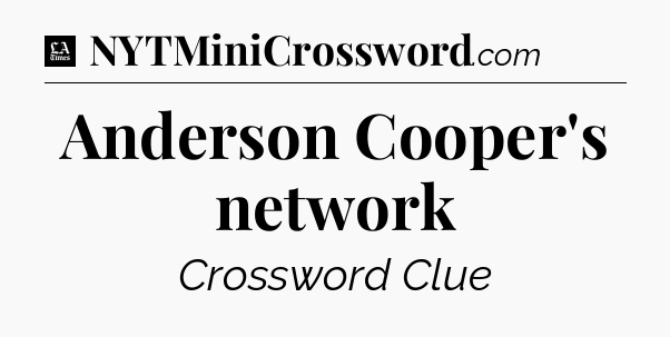 Anderson Cooper's network - LA Times Crossword