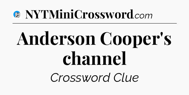 Anderson Cooper's channel Crossword Clue