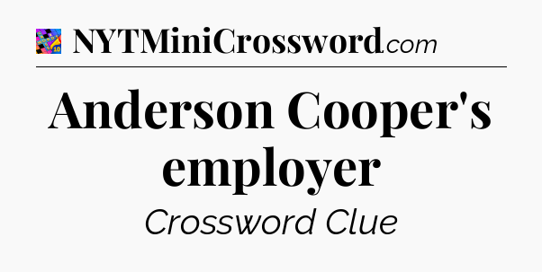 Anderson Cooper's employer Crossword Clue