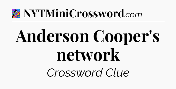 Anderson Cooper's network Crossword Clue