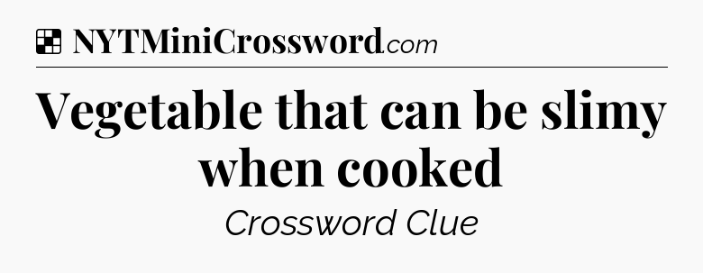 Solution: Vegetable that can be slimy when cooked - NYT Crossword