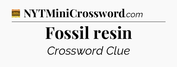 Fossil resin - Eugene Sheffer Crossword
