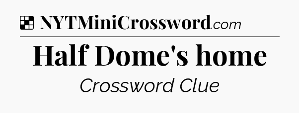 Solution: Half Dome's home - NYT Crossword