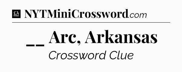 __ Arc, Arkansas - LA Times Crossword