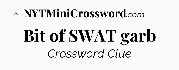 Bit of SWAT garb - WSJ Crossword